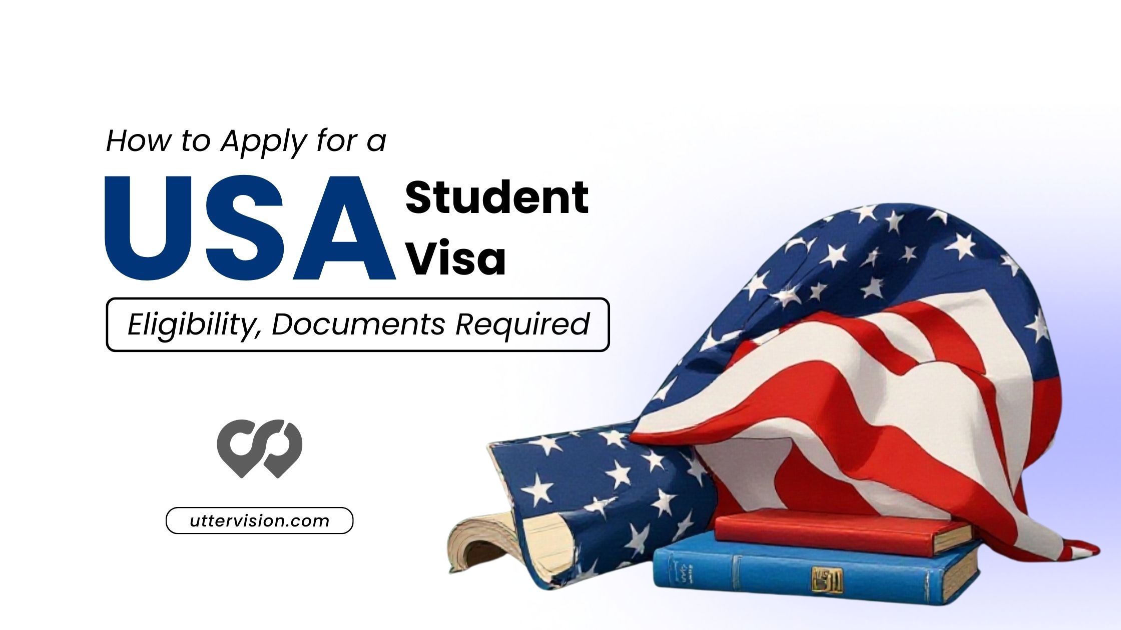 How to Apply for a U.S. Student Visa in 2024? | Utter Vision