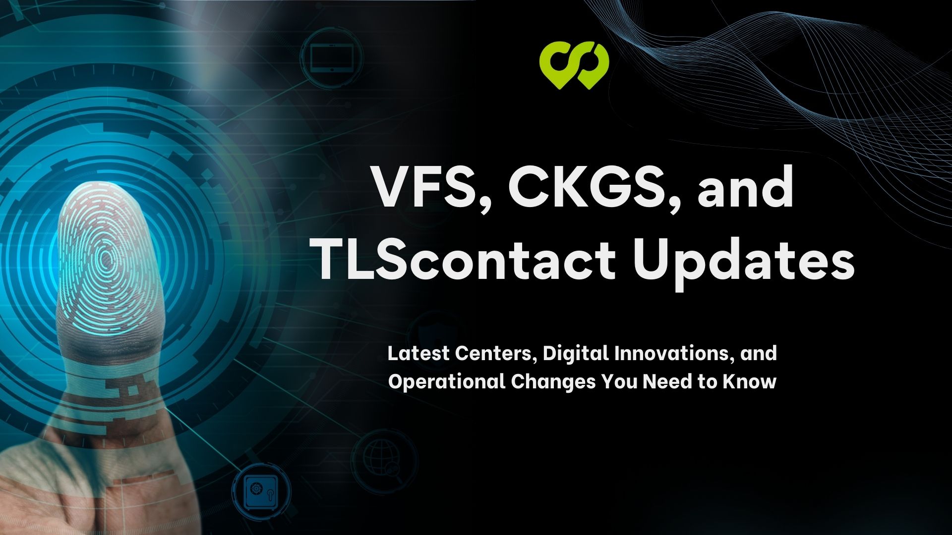 VFS Global, CKGS, and TLScontact Updates