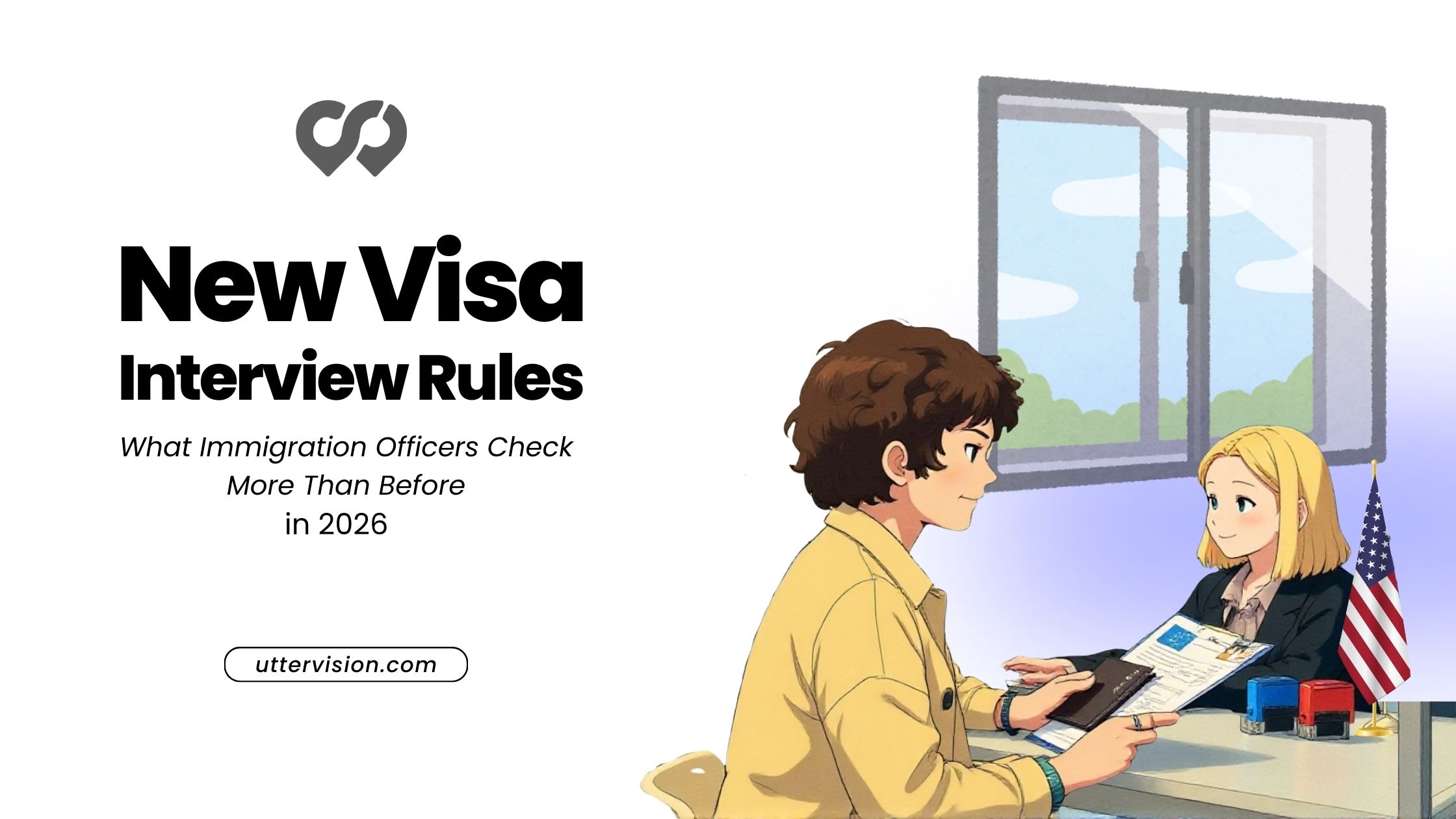 New Visa Interview Rules in 2026: What Immigration Officers Look for and How to Prepare